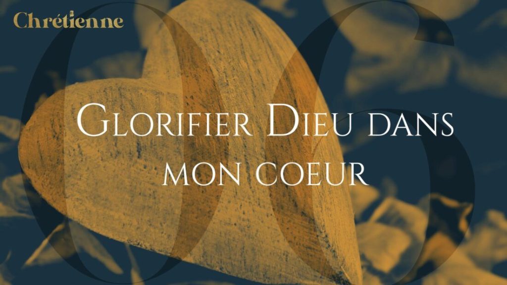 Glorifier Dieu dans mon cœur