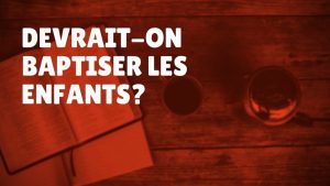 Devrait-on baptiser les enfants ? (Épisode 38)