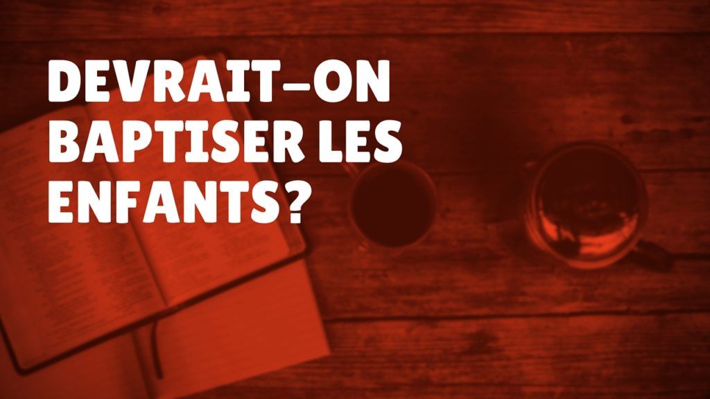 Devrait-on baptiser les enfants ? (Épisode 38)