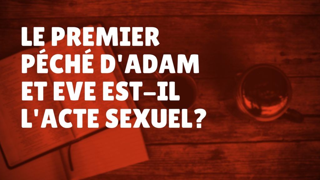 Le premier péché d’Adam et Ève est-il l’acte sexuel ? (Épisode 37)