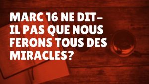 Marc 16 ne dit-il pas que nous ferons tous des miracles ? (Épisode 36)
