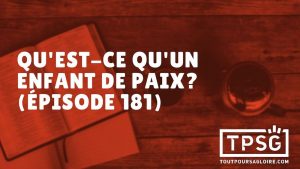 Qu’est-ce qu’un enfant de paix ? (Épisode 181)