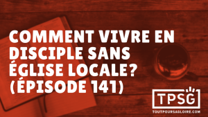 Comment vivre en disciple sans Église locale ? (Épisode 141)
