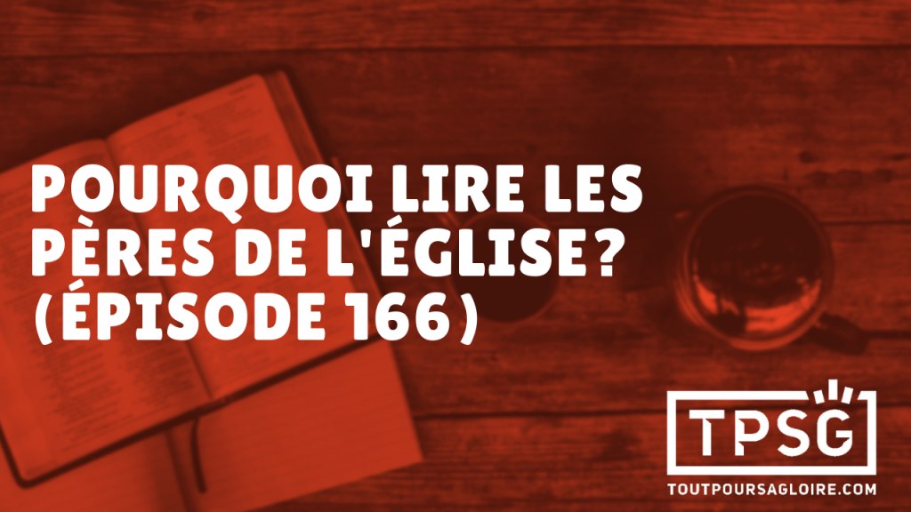 Pourquoi lire les pères de l’Église ? (Épisode 166)