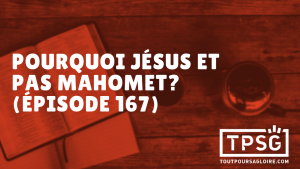 Pourquoi Jésus et pas Mahomet ? (Épisode 167)