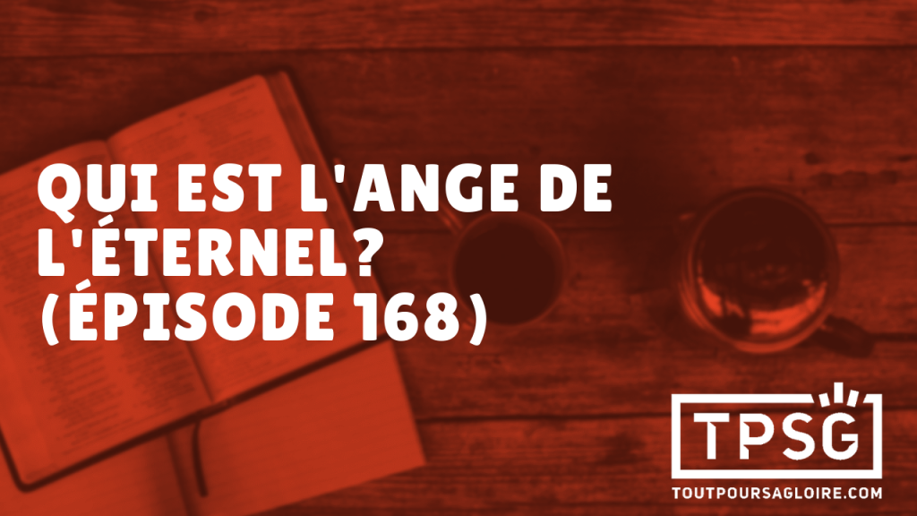 Qui est l’Ange de l’Éternel ? (Épisode 168)