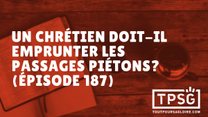 Un chrétien doit-il emprunter les passages piétons ? (Épisode 187)