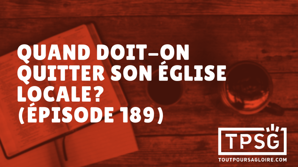 Quand doit-on quitter son Église locale ? (Épisode 189)