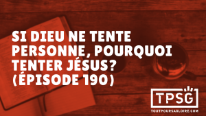 Si Dieu ne tente personne, pourquoi tenter Jésus ? (Épisode 190)