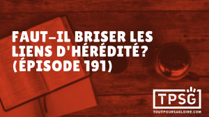 Faut-il briser les liens d’hérédité ? (Épisode 191)