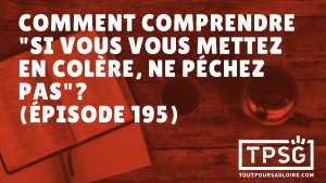 Comment comprendre « si vous vous mettez en colère, ne péchez pas » ? (Épisode 195)