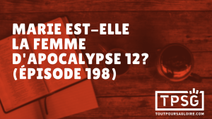 Marie est-elle la femme d’Apocalypse 12 ? (Épisode 198)