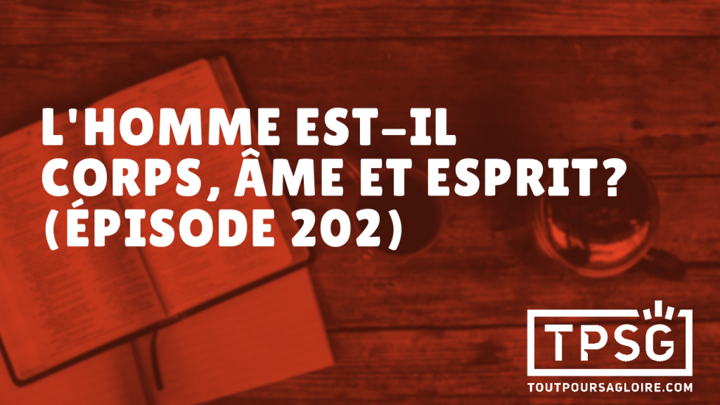 L’homme est-il corps, âme et esprit ? (Épisode 202)