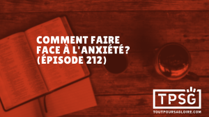 Comment faire face à l’anxiété ? (Épisode 212)