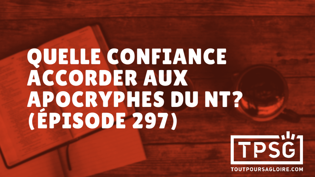 Quelle confiance accorder aux apocryphes du NT ? (Épisode 297)
