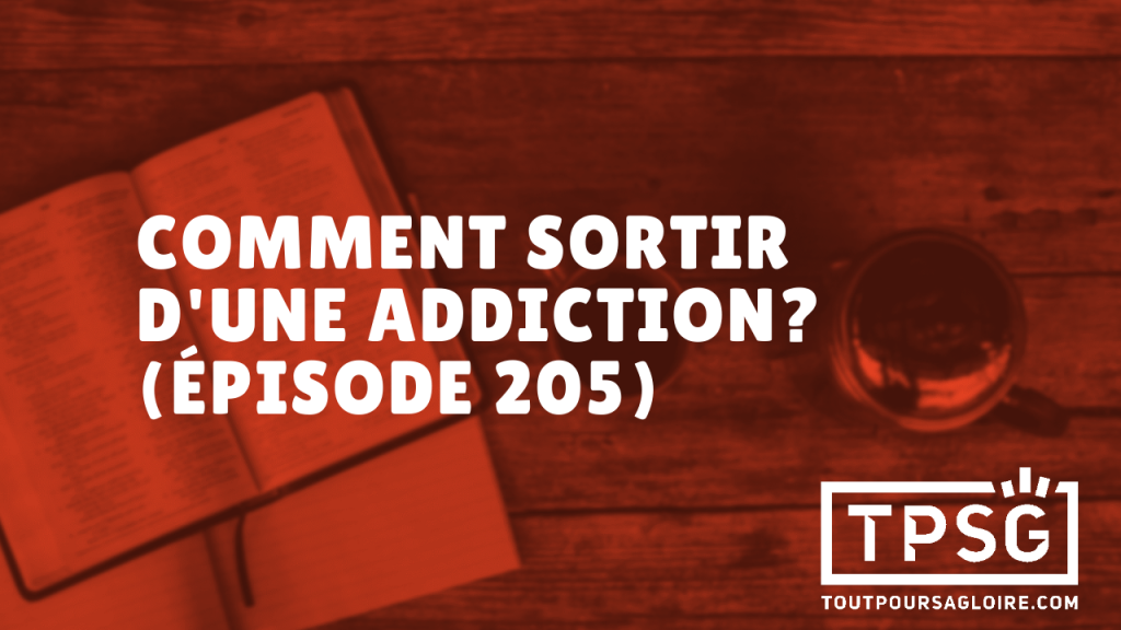 Comment sortir d’une addiction ? (Épisode 205)