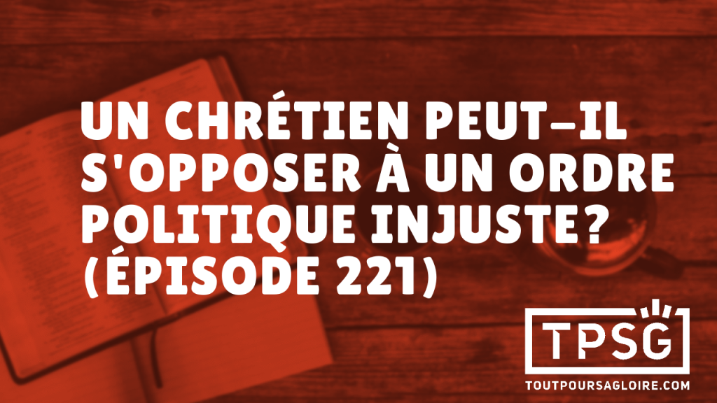 Un chrétien peut-il s’opposer à un ordre politique injuste ? (Épisode 221)
