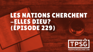 Les nations cherchent-elles Dieu ? (Épisode 229)