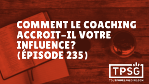 Comment le coaching accroit-il votre influence ? (Épisode 235)