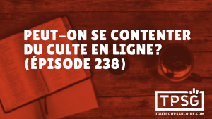 Peut-on se contenter du culte en ligne ? (Épisode 238)