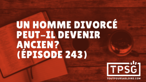 Un homme divorcé peut-il devenir ancien ? (Épisode 243)