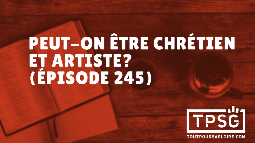 Peut-on être chrétien et artiste ? (Épisode 245)