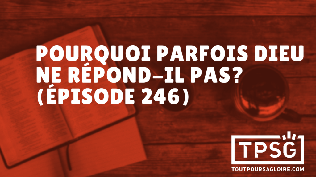 Pourquoi parfois Dieu ne répond-il pas ? (Épisode 246)