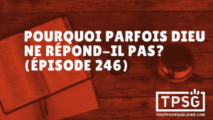 Pourquoi parfois Dieu ne répond-il pas ? (Épisode 246)