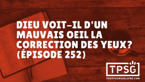 Dieu voit-il d’un mauvais oeil la correction des yeux ? (Épisode 252)