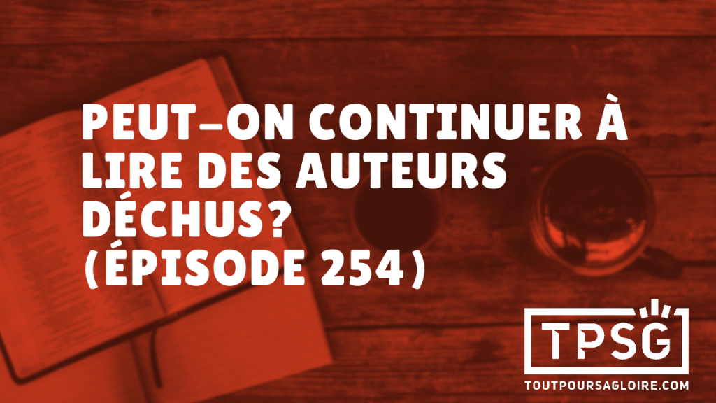 Peut-on continuer à lire des auteurs déchus ? (Épisode 254)