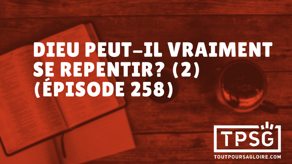 Dieu peut-il vraiment se repentir ? 2ᵉ partie (Épisode 258)