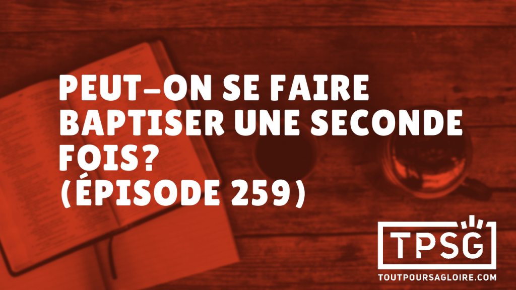 Peut-on se faire baptiser une seconde fois ? (Épisode 259)