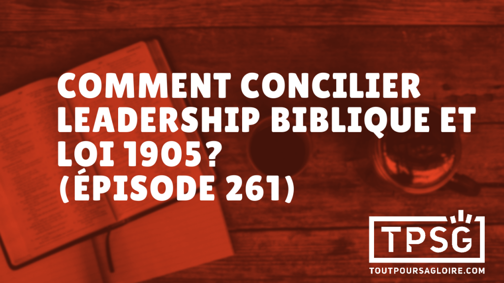 Comment concilier leadership biblique et loi 1905 ? (Épisode 261)