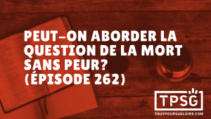 Peut-on aborder la question de la mort sans peur ? (Épisode 262)