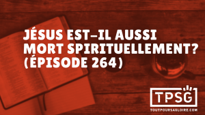 Jésus est-il aussi mort spirituellement ? (Épisode 264)
