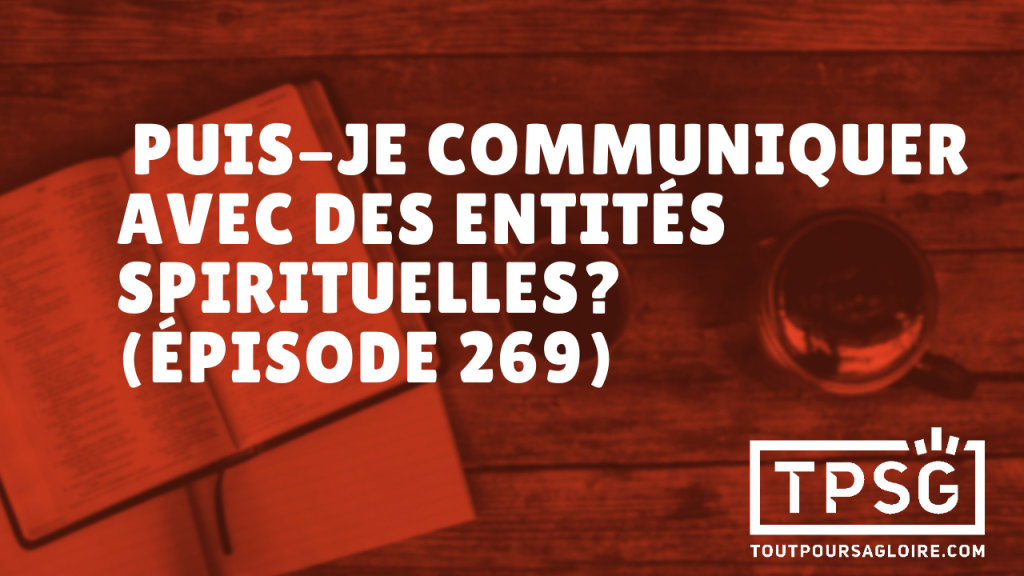 Puis-je communiquer avec des entités spirituelles ? (Épisode 269)