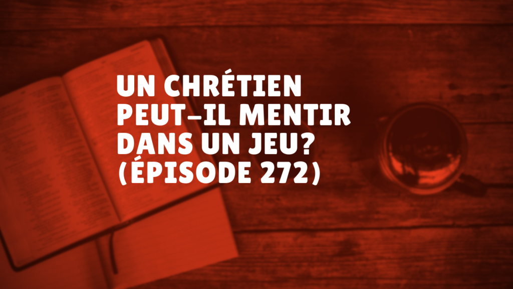 Un chrétien peut-il mentir dans un jeu ? (Épisode 272)