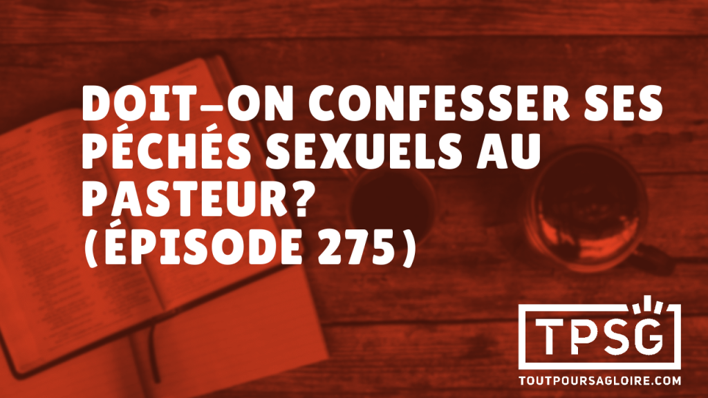 Doit-on confesser ses péchés sexuels au pasteur ? (Épisode 275)