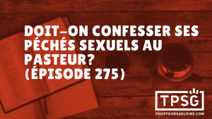 Doit-on confesser ses péchés sexuels au pasteur ? (Épisode 275)