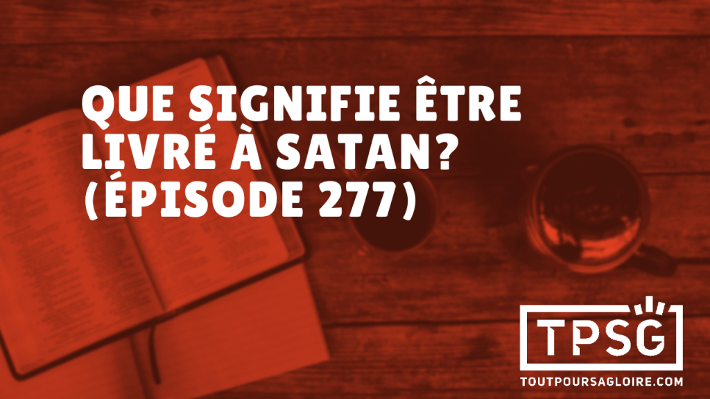 Que signifie « être livré à Satan »? (Épisode 277)
