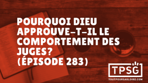 Pourquoi Dieu approuve-t-il le comportement des juges ? (Épisode 283)