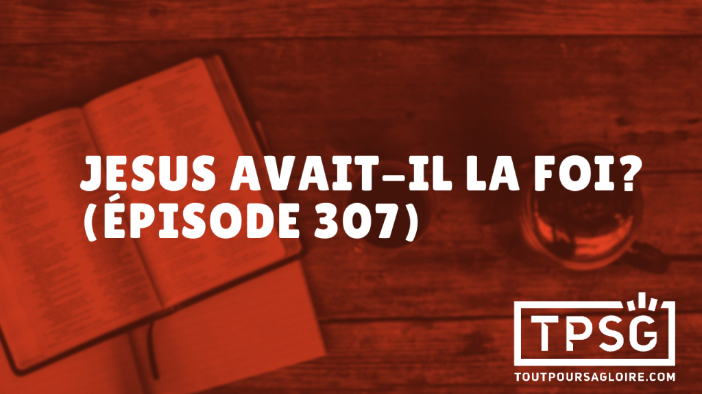 Jésus avait-il la foi ? (Épisode 307)