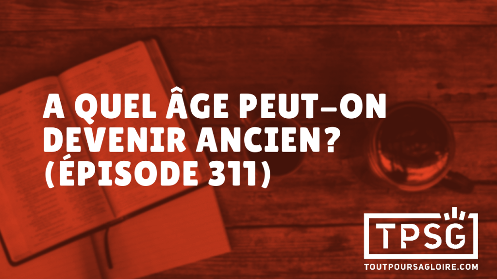 À quel âge peut-on devenir ancien ? (Épisode 311)