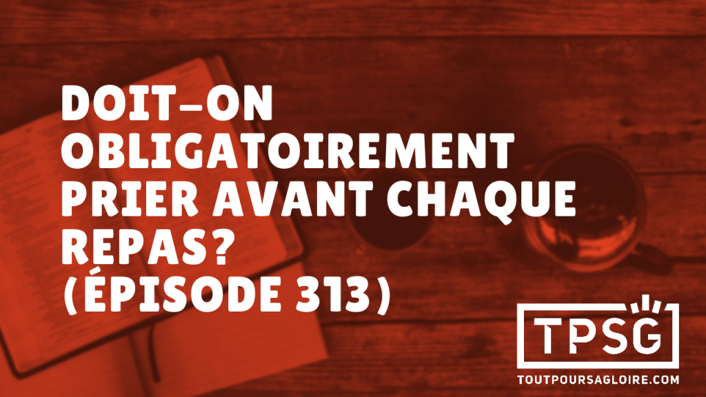 Doit-on obligatoirement prier avant chaque repas ? (Épisode 313)