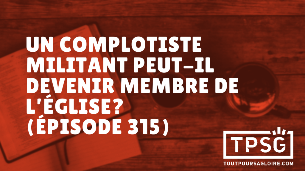 Un complotiste militant peut-il devenir membre de l’Église ? (Épisode 315)