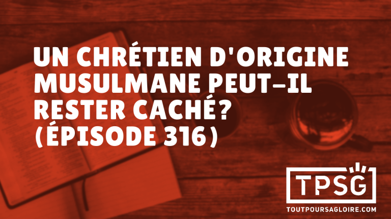 Un chrétien d’origine musulmane peut-il rester caché ? (Épisode 316)