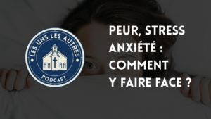 Peur, stress, anxiété : comment y faire face ?