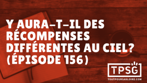 Y aura-t-il des récompenses différentes au ciel ? (Épisode 156)