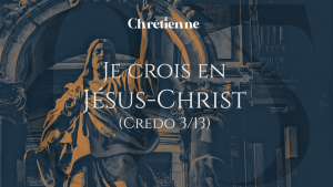 Je crois en Jésus-Christ (Série sur le Credo)