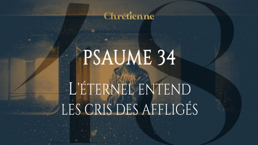 L’Éternel entend les cris des affligés (Psaumes 34)